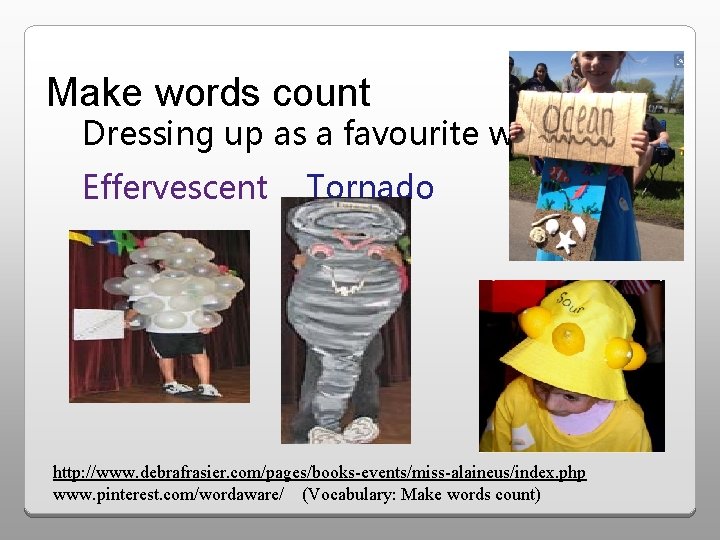 Make words count Dressing up as a favourite word Effervescent Tornado http: //www. debrafrasier.