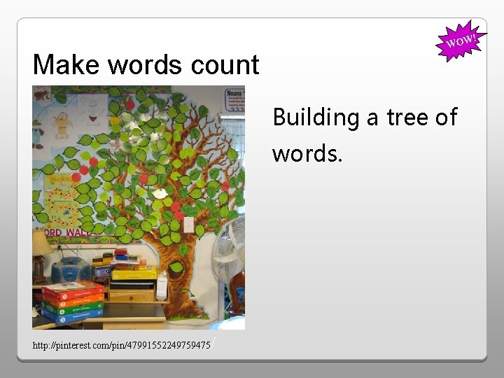 ! WOW Make words count Building a tree of words. http: //pinterest. com/pin/47991552249759475 /