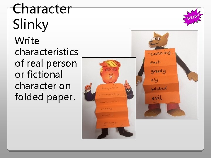 Character Slinky Write characteristics of real person or fictional character on folded paper. !