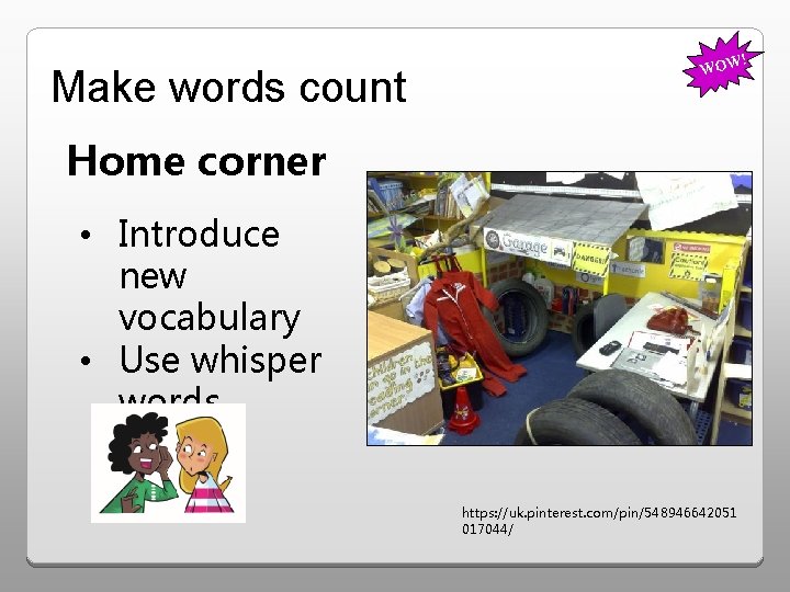 Make words count ! WOW Home corner • Introduce new vocabulary • Use whisper