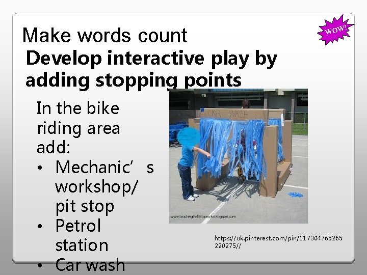 Make words count ! WOW Develop interactive play by adding stopping points In the