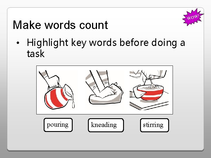 ! WOW Make words count • Highlight key words before doing a task pouring