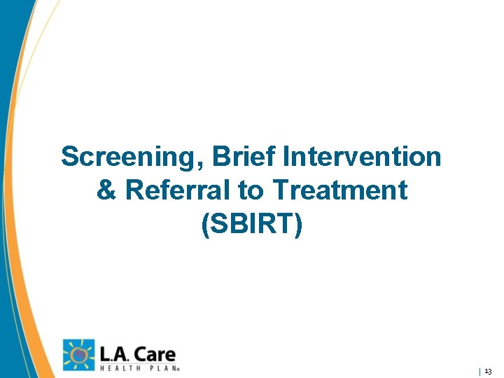 Screening, Brief Intervention & Referral to Treatment (SBIRT) 13 