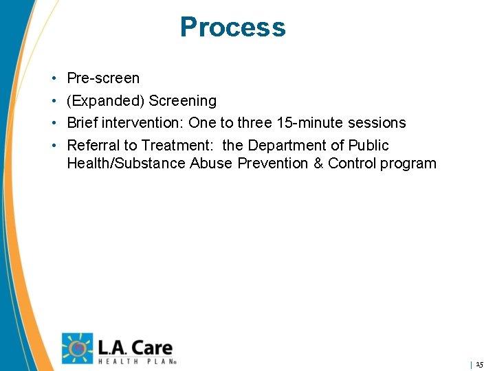 Process • • Pre-screen (Expanded) Screening Brief intervention: One to three 15 -minute sessions