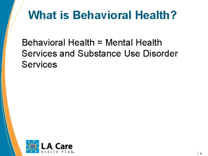 What is Behavioral Health? Behavioral Health = Mental Health Services and Substance Use Disorder