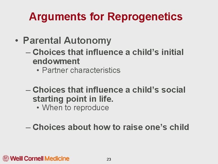 Arguments for Reprogenetics • Parental Autonomy – Choices that influence a child’s initial endowment