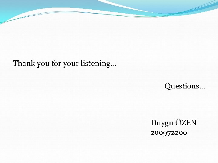 Thank you for your listening… Questions… Duygu ÖZEN 200972200 