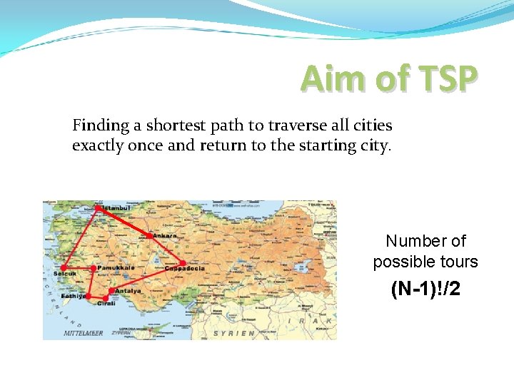 Aim of TSP Finding a shortest path to traverse all cities exactly once and