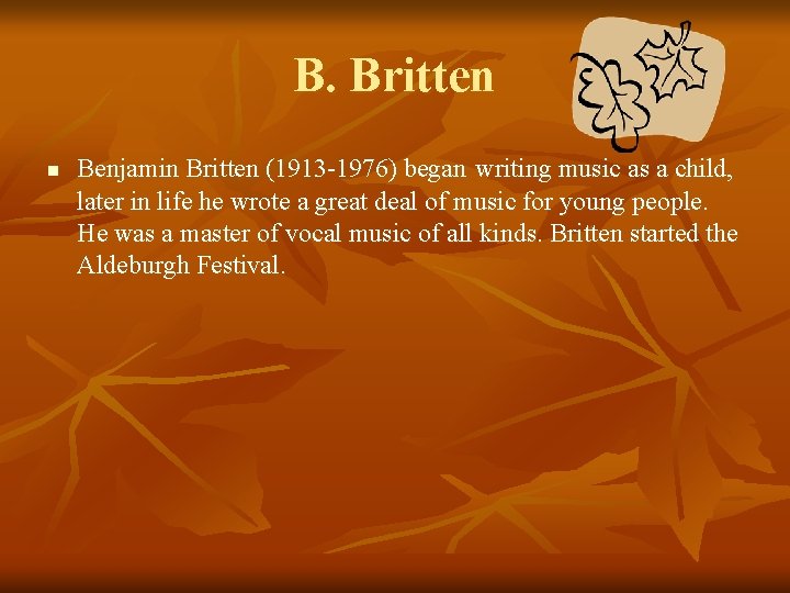 B. Britten n Benjamin Britten (1913 -1976) began writing music as a child, later