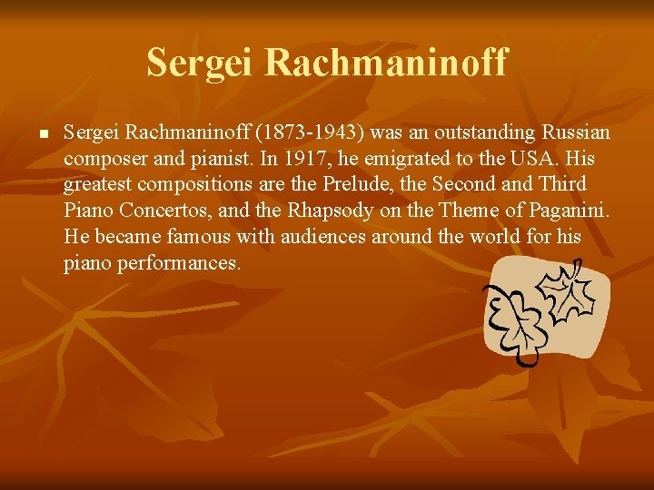 Sergei Rachmaninoff n Sergei Rachmaninoff (1873 -1943) was an outstanding Russian composer and pianist.