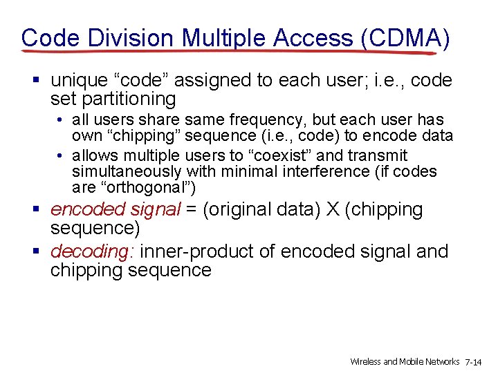 Code Division Multiple Access (CDMA) § unique “code” assigned to each user; i. e.