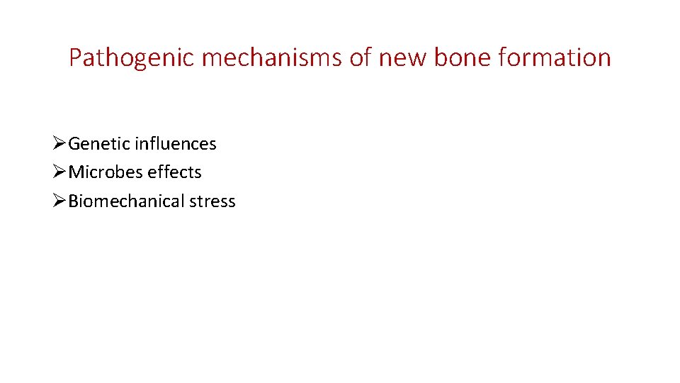 Pathogenic mechanisms of new bone formation ØGenetic influences ØMicrobes effects ØBiomechanical stress 