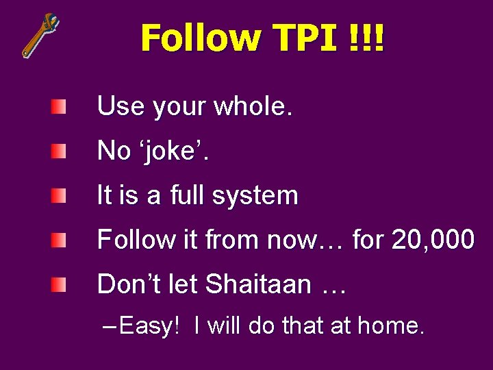 Follow TPI !!! Use your whole. No ‘joke’. It is a full system Follow