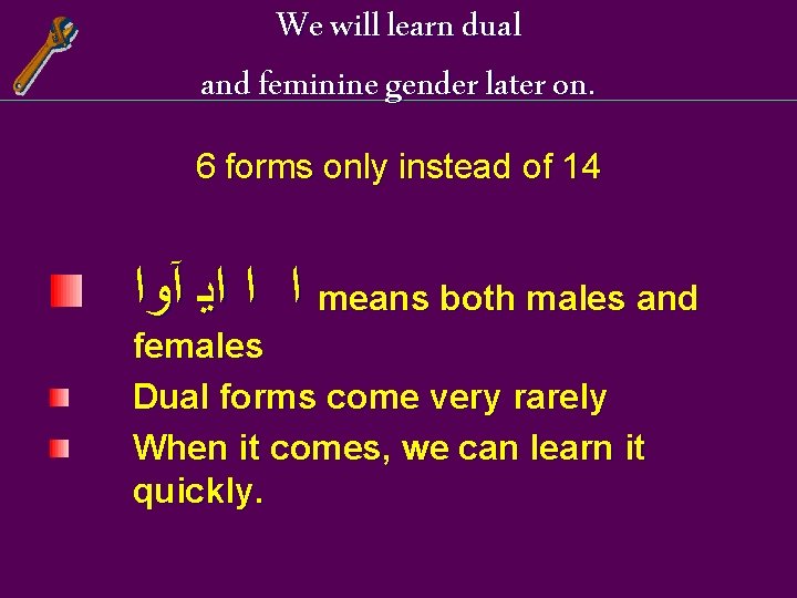 We will learn dual and feminine gender later on. 6 forms only instead of