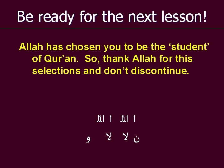 Be ready for the next lesson! Allah has chosen you to be the ‘student’