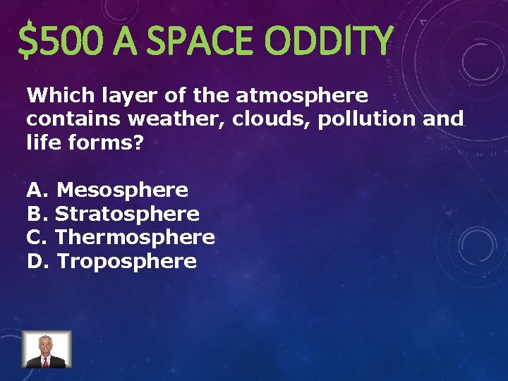 $500 A SPACE ODDITY Which layer of the atmosphere contains weather, clouds, pollution and