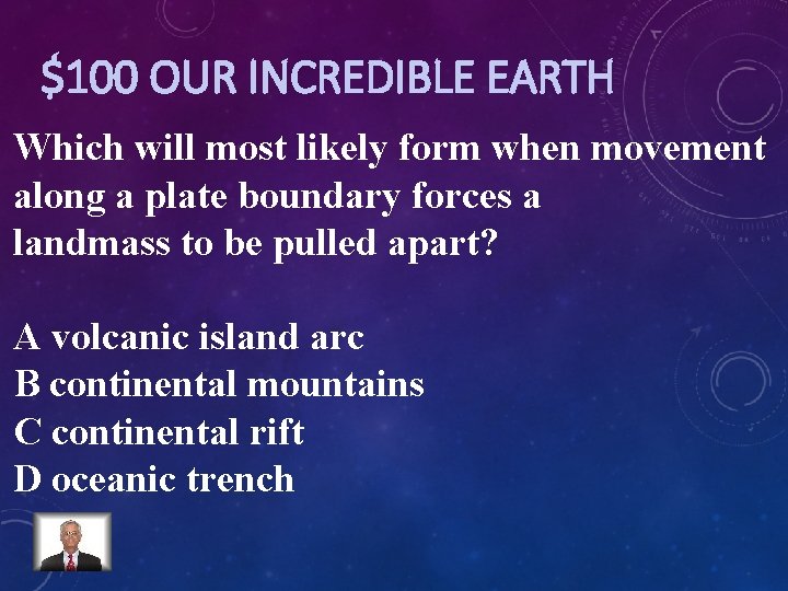 $100 OUR INCREDIBLE EARTH Which will most likely form when movement along a plate