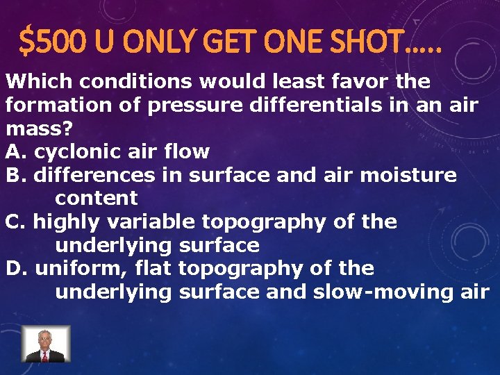 $500 U ONLY GET ONE SHOT…. . Which conditions would least favor the formation