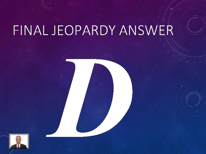 FINAL JEOPARDY ANSWER D 