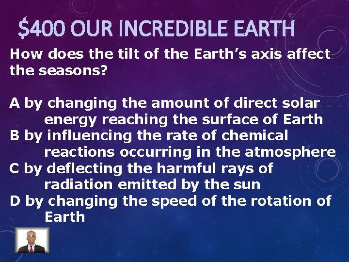 $400 OUR INCREDIBLE EARTH How does the tilt of the Earth’s axis affect the