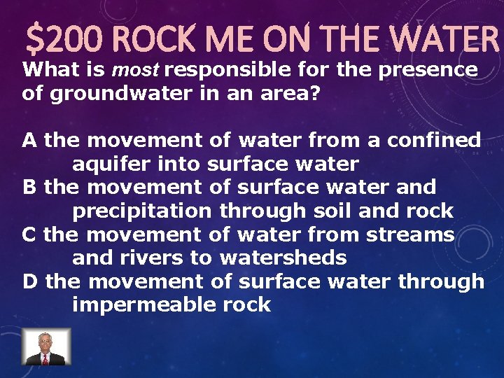 $200 ROCK ME ON THE WATER What is most responsible for the presence of