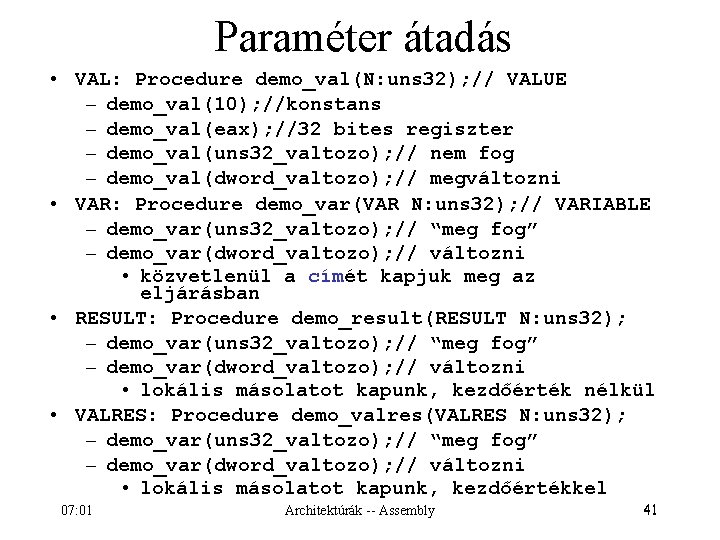 Paraméter átadás • VAL: Procedure demo_val(N: uns 32); // VALUE – demo_val(10); //konstans –