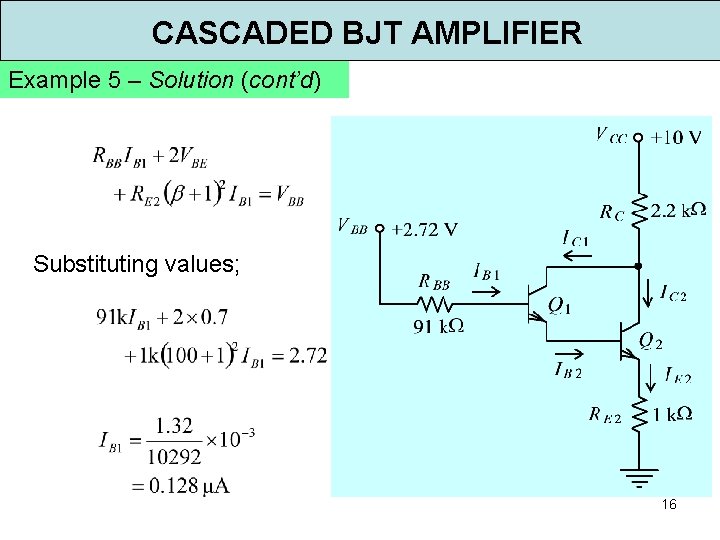 CASCADED BJT AMPLIFIER Example 5 – Solution (cont’d) Substituting values; 16 