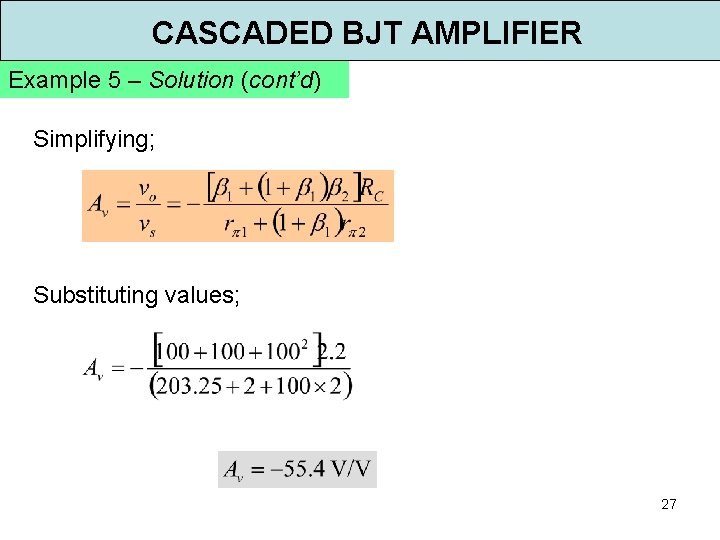 CASCADED BJT AMPLIFIER Example 5 – Solution (cont’d) Simplifying; Substituting values; 27 