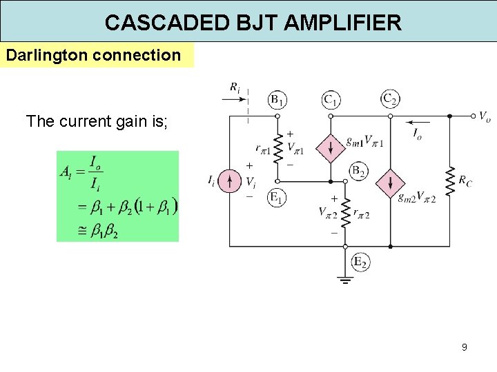 CASCADED BJT AMPLIFIER Darlington connection The current gain is; 9 