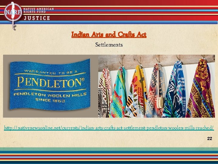 Indian Arts and Crafts Act Settlements http: //nativenewsonline. net/currents/indian-arts-crafts-act-settlement-pendleton-woolen-mills-reached/ 22 