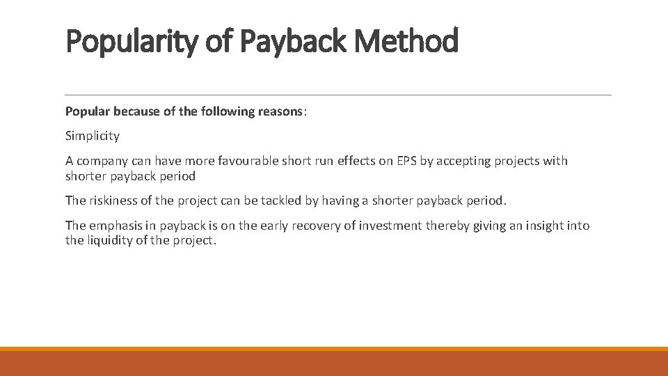 Popularity of Payback Method Popular because of the following reasons: Simplicity A company can
