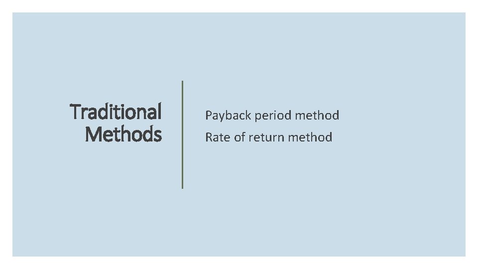 Traditional Methods Payback period method Rate of return method 