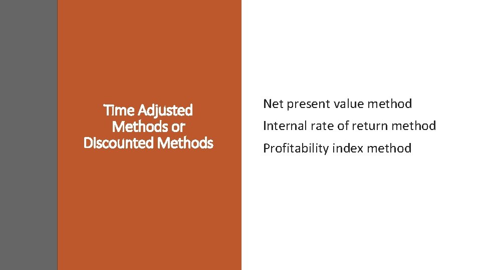 Time Adjusted Methods or Discounted Methods Net present value method Internal rate of return