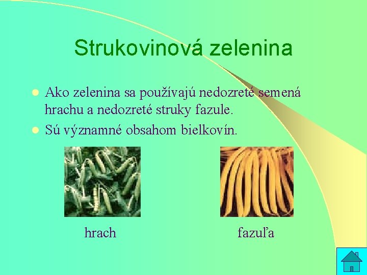 Strukovinová zelenina Ako zelenina sa používajú nedozreté semená hrachu a nedozreté struky fazule. l