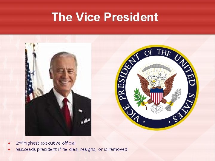 The Vice President • • 2 nd highest executive official Succeeds president if he The Vice President • • 2 nd highest executive official Succeeds president if he