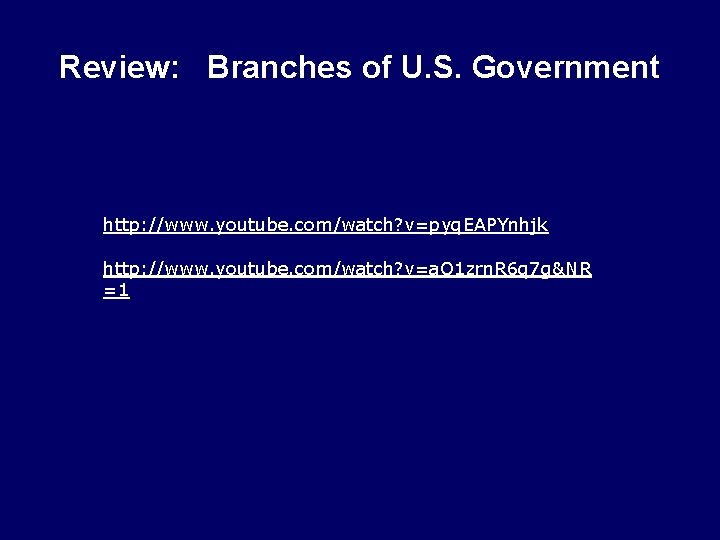 Review: Branches of U. S. Government http: //www. youtube. com/watch? v=pyq. EAPYnhjk http: //www. Review: Branches of U. S. Government http: //www. youtube. com/watch? v=pyq. EAPYnhjk http: //www.