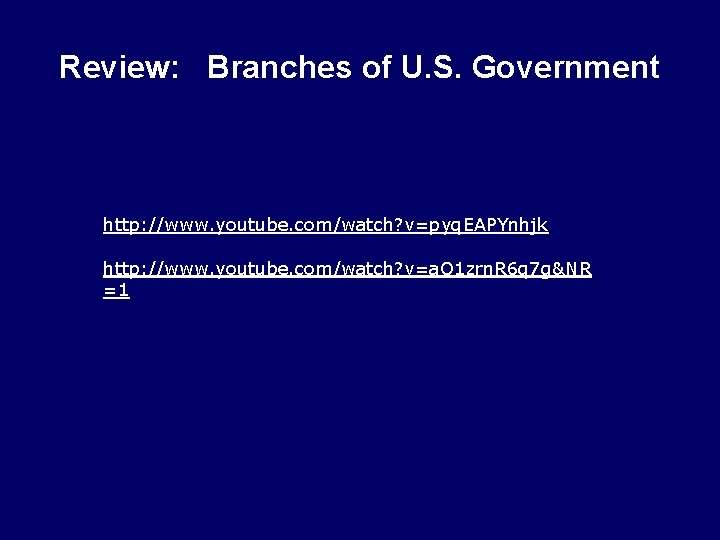 Review: Branches of U. S. Government http: //www. youtube. com/watch? v=pyq. EAPYnhjk http: //www.