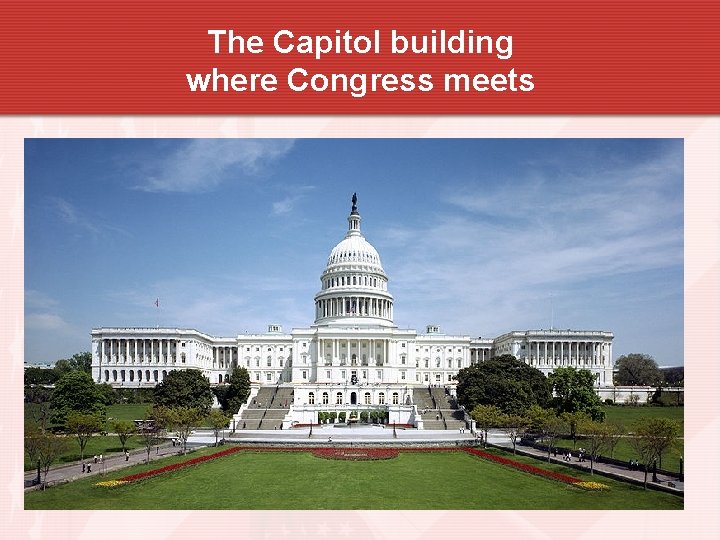 The Capitol building where Congress meets 