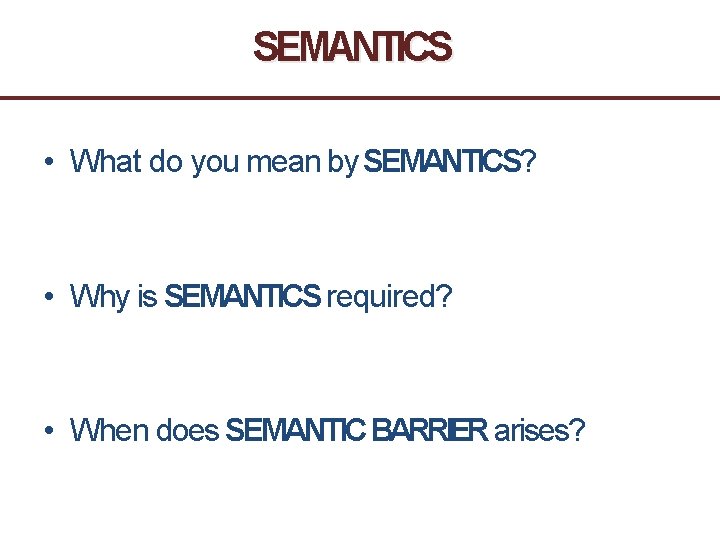 SEMANTICS • What do you mean by SEMANTICS? • Why is SEMANTICS required? •