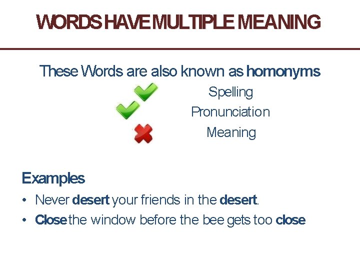 WORDS HAVEMULTIPLE MEANING These Words are also known as homonyms Spelling Pronunciation Meaning Examples