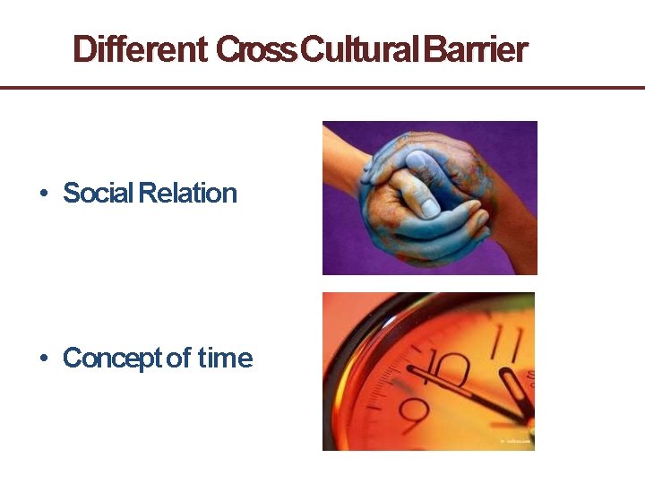 Different Cross. Cultural Barrier • Social Relation • Concept of time 