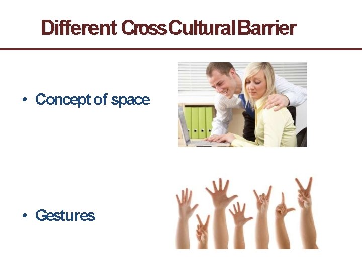 Different Cross. Cultural Barrier • Concept of space • Gestures 