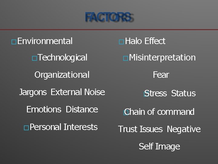 FACTORS � Environmental � Technological Organizational Jargons External Noise � Halo Effect � Misinterpretation