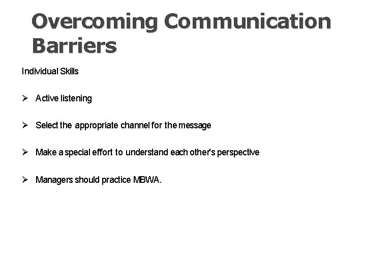 Overcoming Communication Barriers Individual Skills Active listening Select the appropriate channel for the message