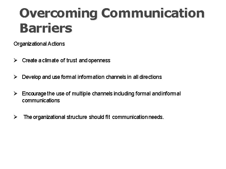 Overcoming Communication Barriers Organizational Actions Create a climate of trust and openness Develop and