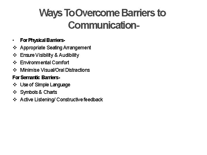 Ways To. Overcome Barriers to Communication • For Physical Barriers Appropriate Seating Arrangement Ensure