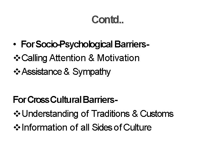 Contd. . • For Socio-Psychological Barriers Calling Attention & Motivation Assistance & Sympathy For