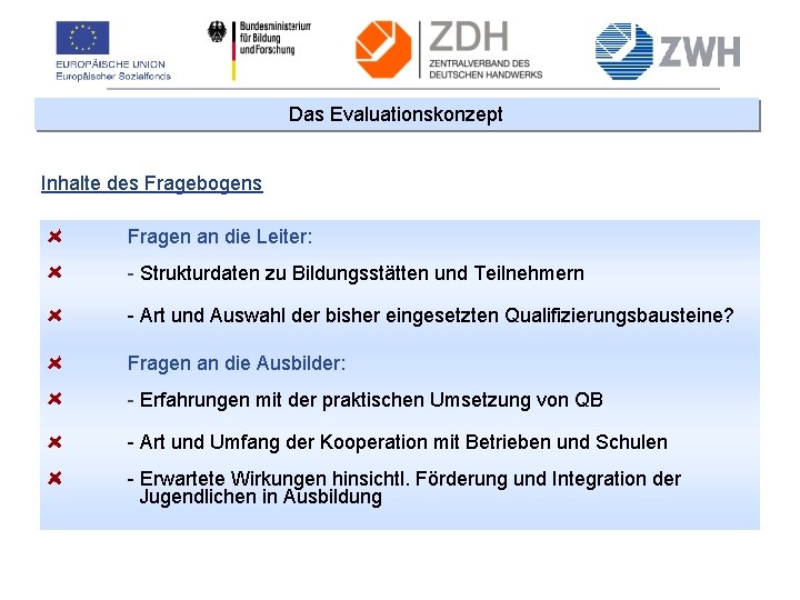 Das Evaluationskonzept Inhalte des Fragebogens Fragen an die Leiter: - Strukturdaten zu Bildungsstätten und