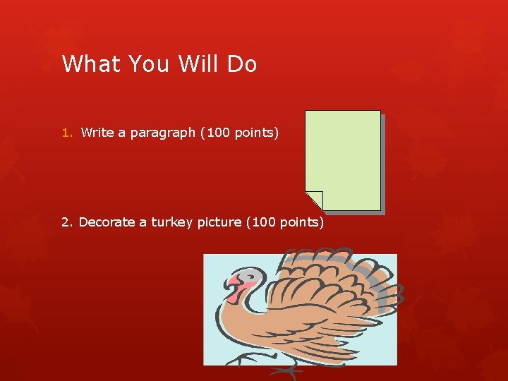 What You Will Do 1. Write a paragraph (100 points) 2. Decorate a turkey