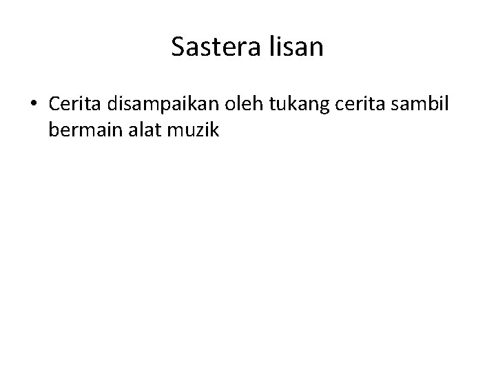 Sastera lisan • Cerita disampaikan oleh tukang cerita sambil bermain alat muzik 